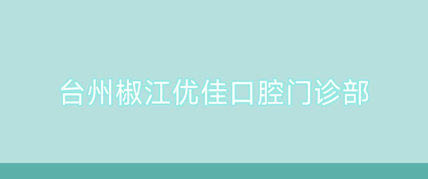台州椒江优佳口腔门诊部