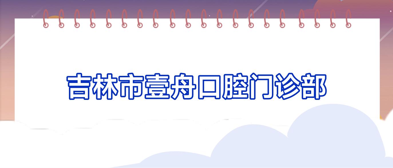 吉林市壹舟口腔门诊部