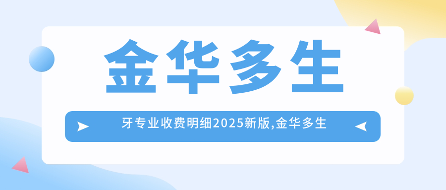 金华多生牙收费明细2025新版,金华多生牙/阻生牙多少钱