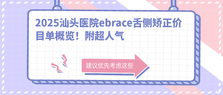 2025汕头医院ebrace舌侧矫正价目单概览!附超人气医院排行!