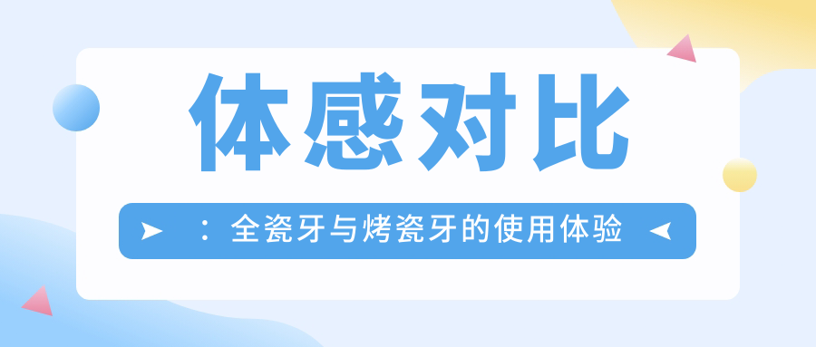 体感对比：全瓷牙与烤瓷牙的使用体验