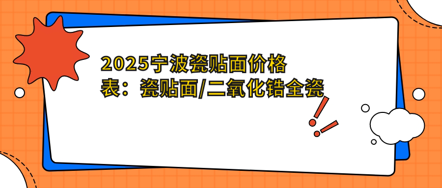 2025宁波瓷贴面价格表:瓷贴面/二氧化锆全瓷牙/牙齿镶钻等瓷贴面价格总览