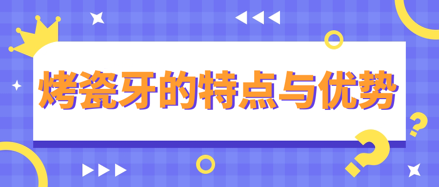 烤瓷牙的特点与优势