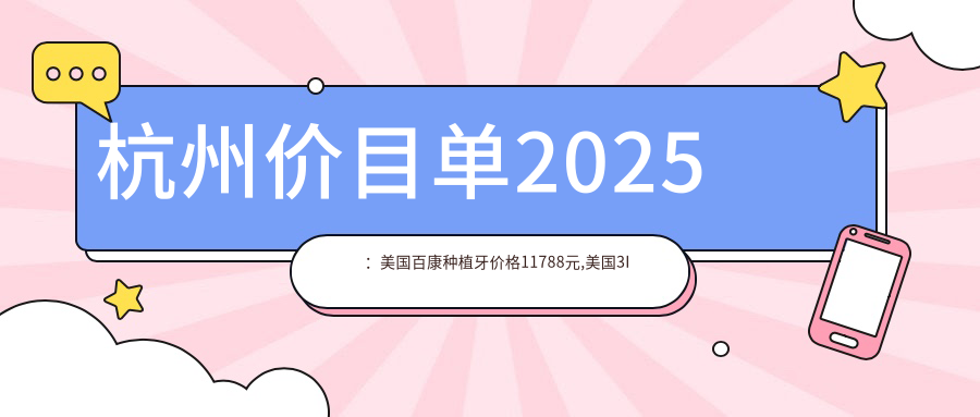 杭州价目单2025:美国百康种植牙价格11788元,美国3I种植牙1.1w元起