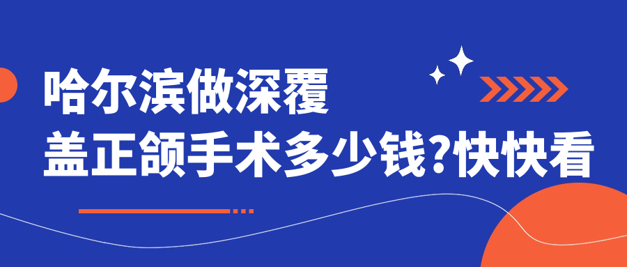 哈尔滨做深覆盖正颌手术多少钱?快快看下巴后缩正颌手术和偏颌正颌手术价格表