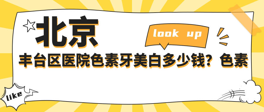 北京丰台区医院色素牙美白多少钱?色素牙美白420元|皓齿美白0.6k|超声波洗牙0.1k起