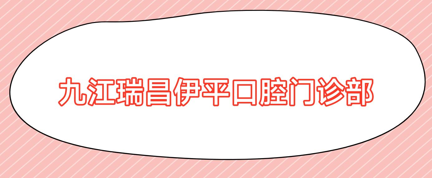 九江瑞昌伊平口腔门诊部