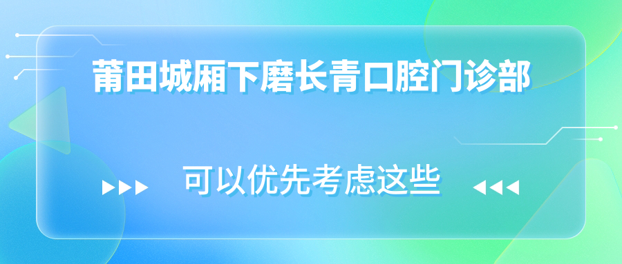 莆田城厢下磨长青口腔门诊部