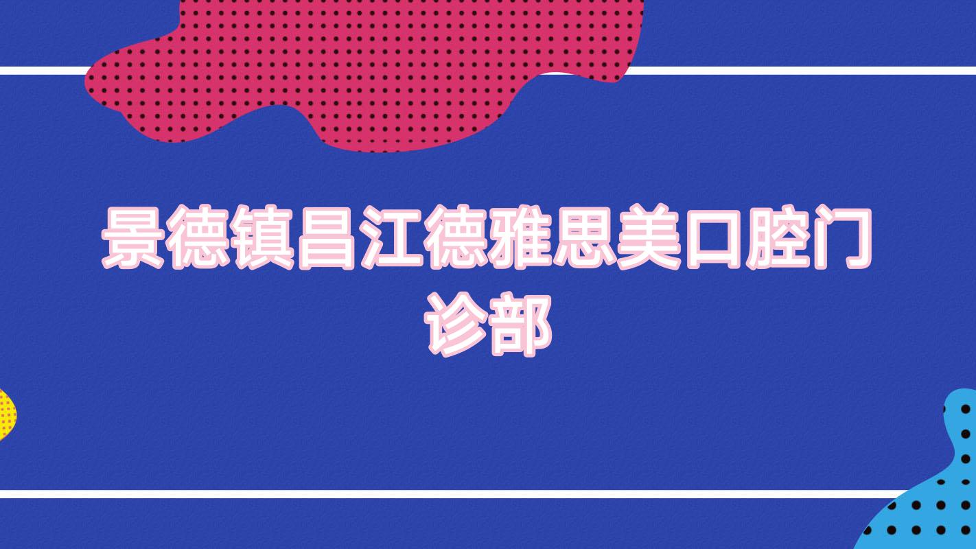 景德镇昌江德雅思美口腔门诊部