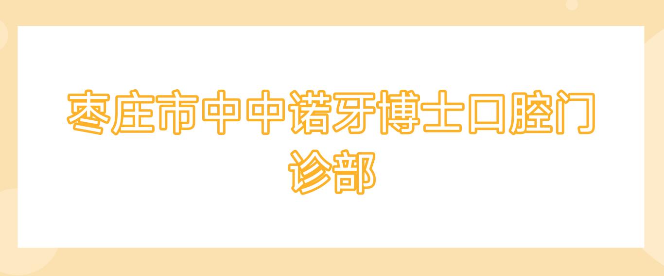 枣庄市中中诺牙博士口腔门诊部