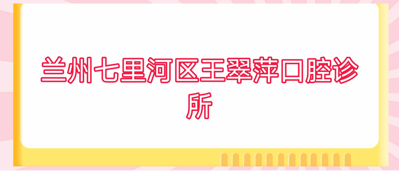 兰州七里河区王翠萍口腔诊所