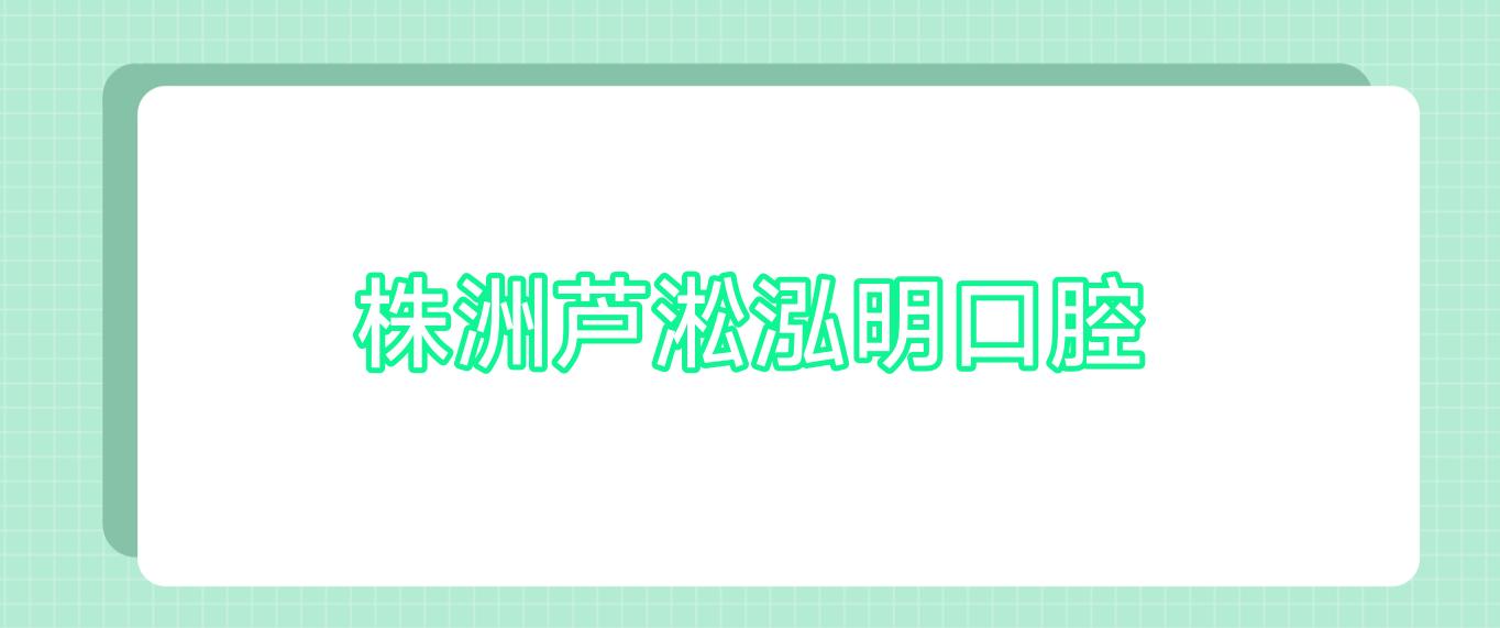 株洲芦淞泓明口腔