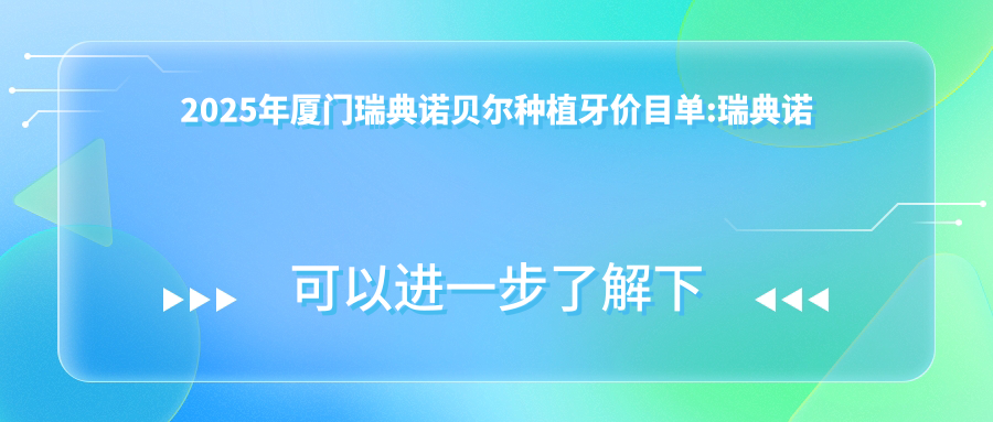 2025年厦门瑞典诺贝尔种植牙价目单:瑞典诺贝尔种植牙11689+瑞士ITI种植牙12000+韩国美格真种植牙5000+韩国奥齿泰种植牙7500+
