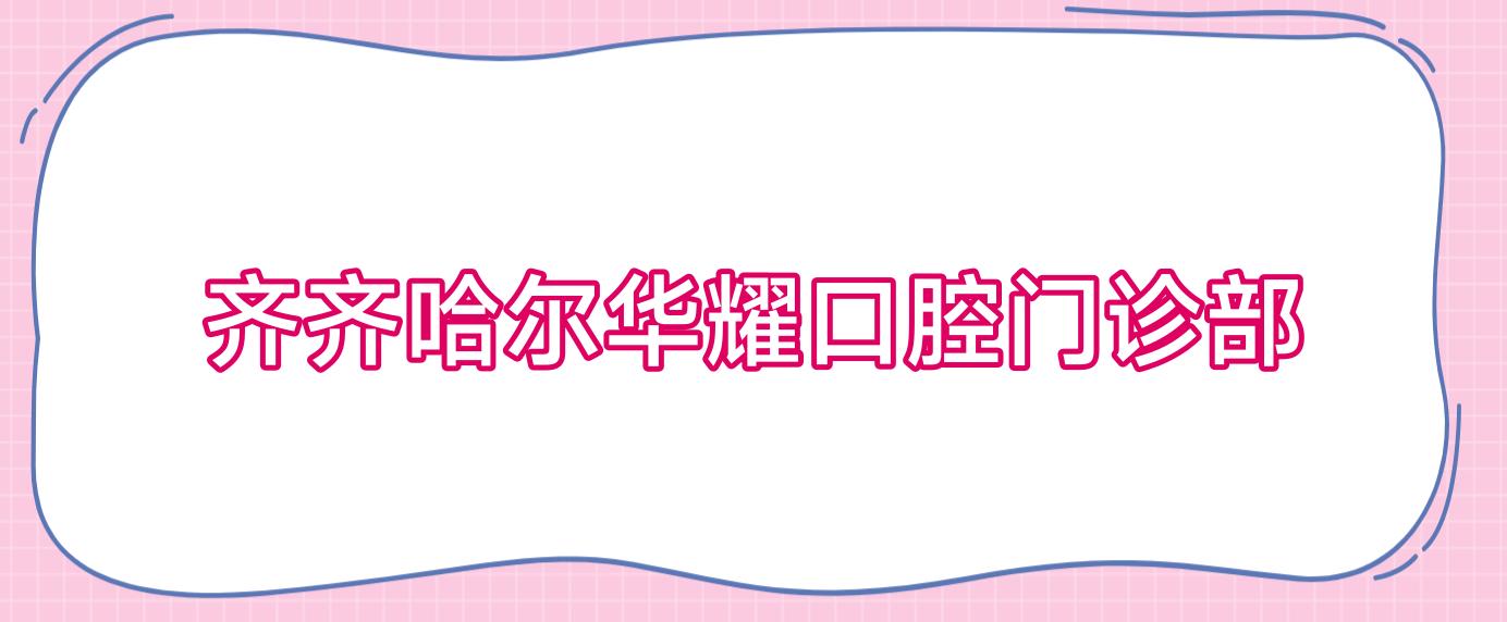 齐齐哈尔华耀口腔门诊部