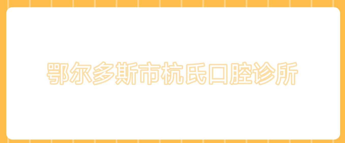 鄂尔多斯市杭氏口腔诊所