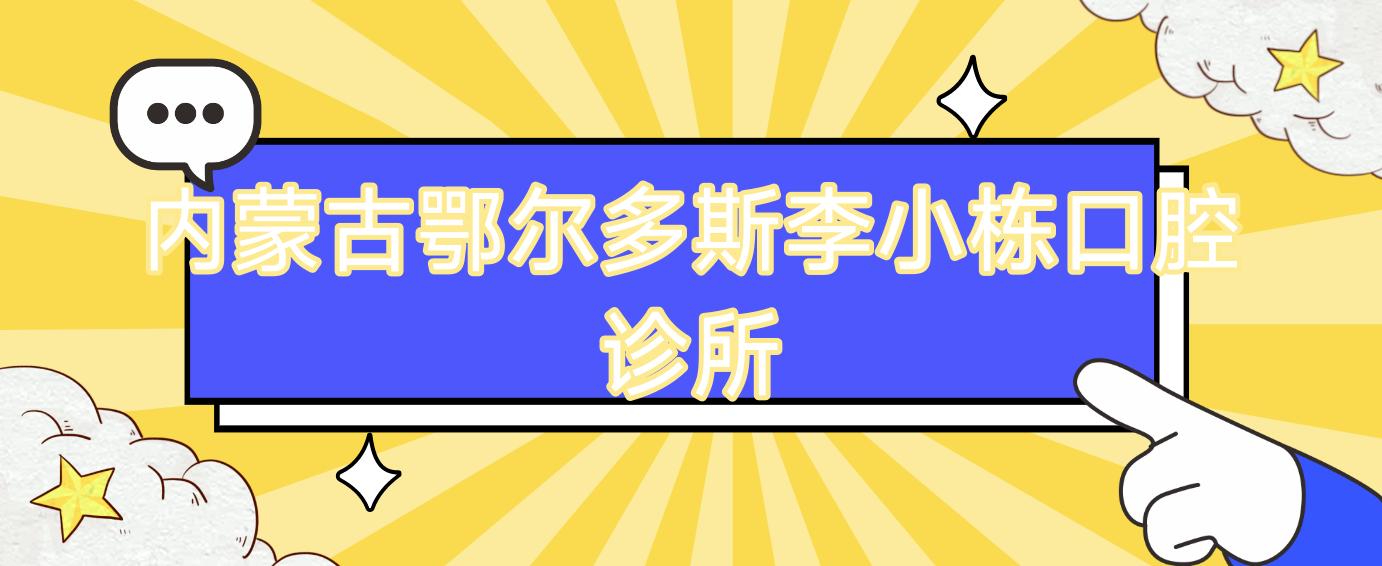 内蒙古鄂尔多斯李小栋口腔诊所