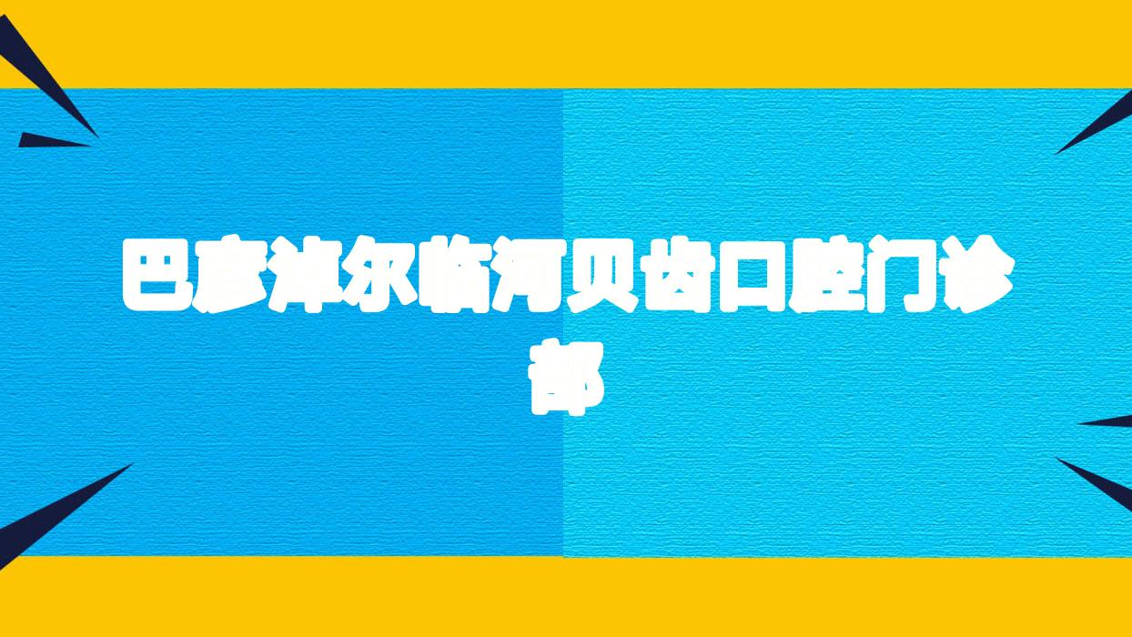 巴彦淖尔临河贝齿口腔门诊部