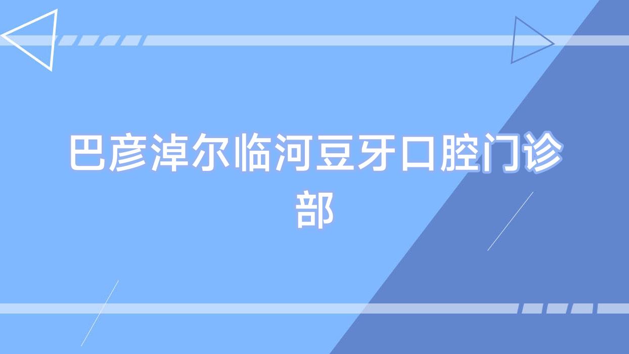 巴彦淖尔临河豆牙口腔门诊部