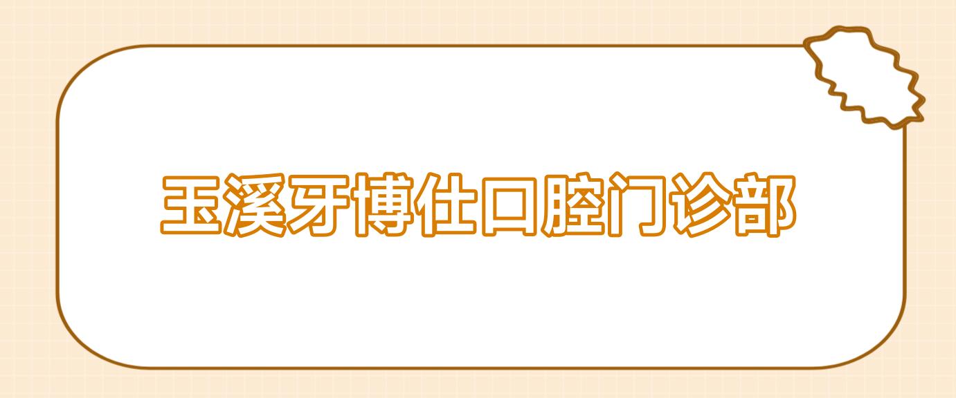 玉溪牙博仕口腔门诊部