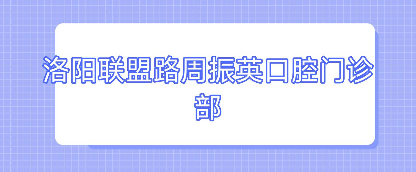 洛阳联盟路周振英口腔门诊部