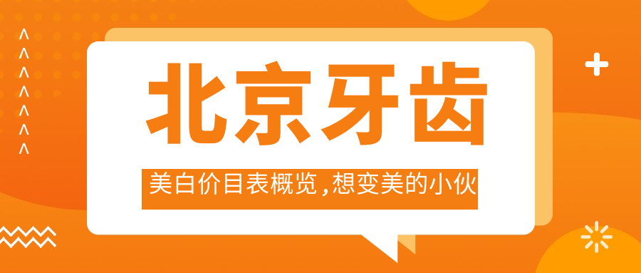 北京牙齿美白价目表概览,想变好看的小伙伴能够参考