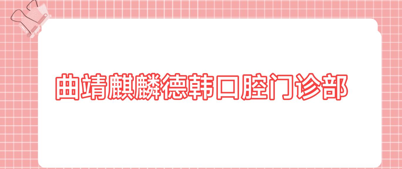曲靖麒麟德韩口腔门诊部