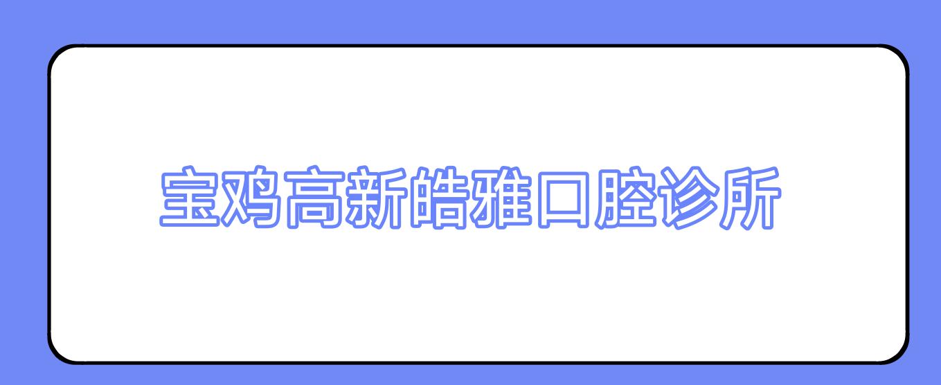 宝鸡高新皓雅口腔诊所