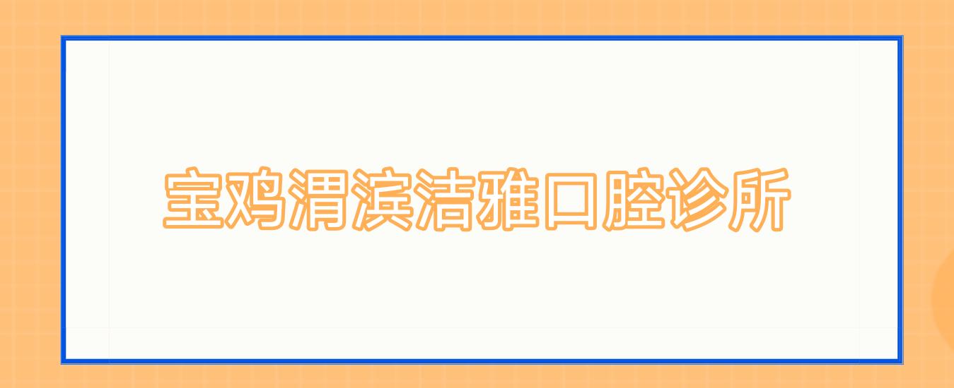 宝鸡渭滨洁雅口腔诊所
