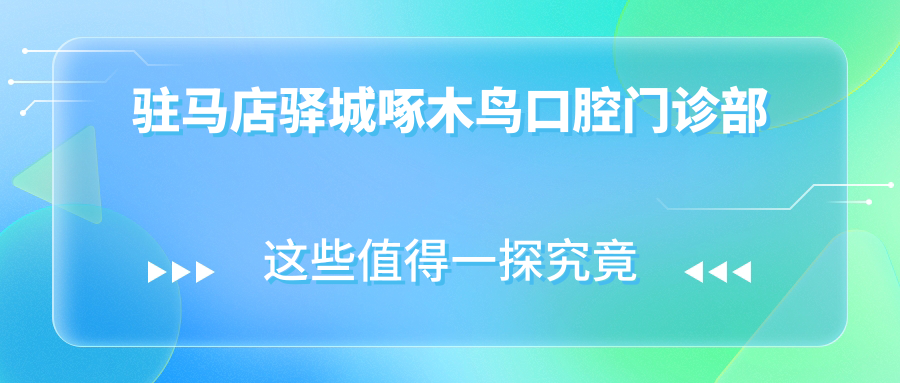 驻马店驿城啄木鸟口腔门诊部