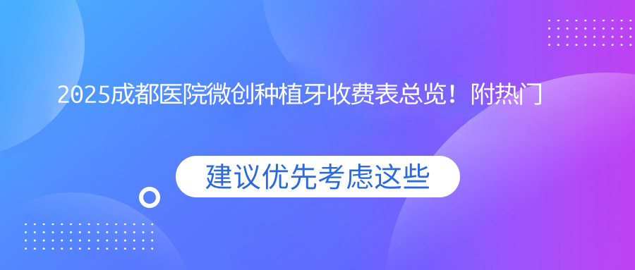 2025成都医院微创种植牙收费表总览!附热门医院排行!