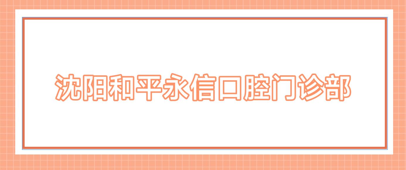 沈阳和平永信口腔门诊部