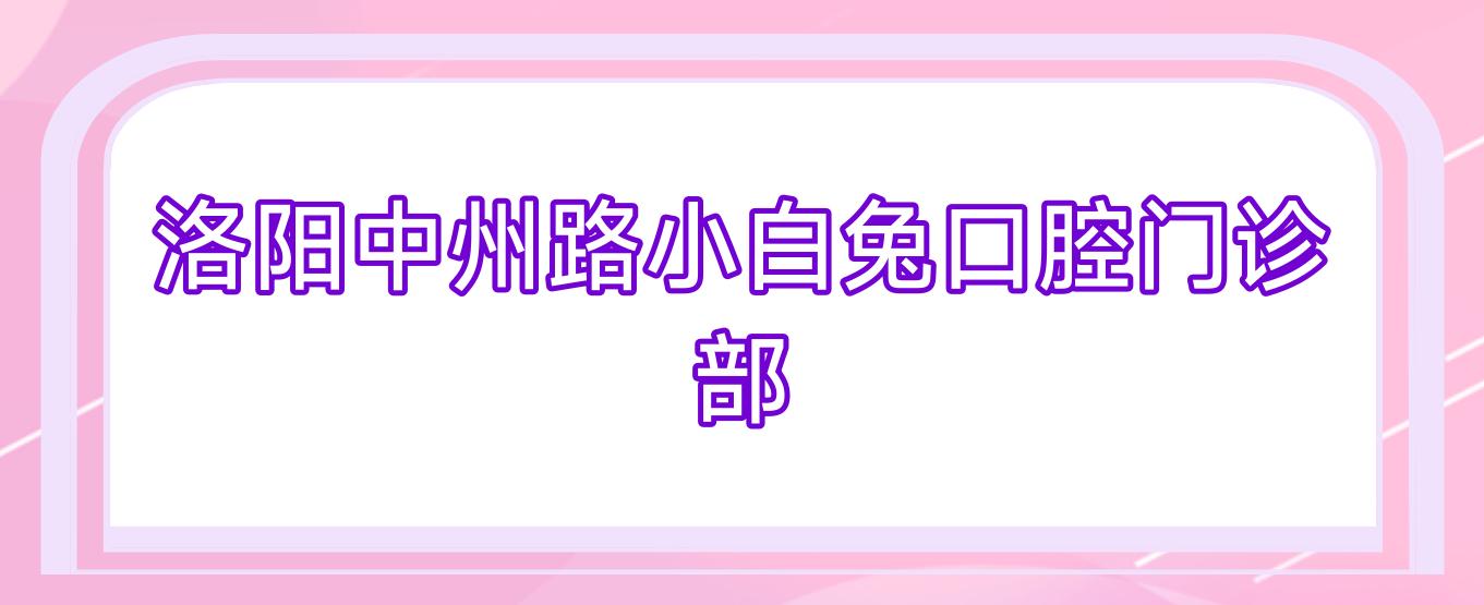 洛阳中州路小白兔口腔门诊部