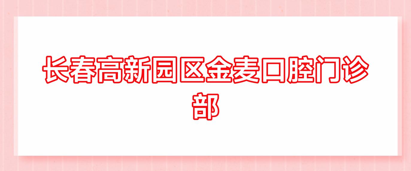 长春高新园区金麦口腔门诊部