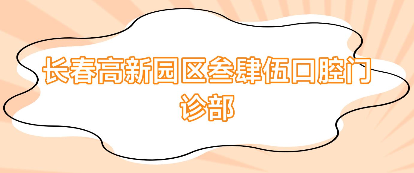 长春高新园区叁肆伍口腔门诊部
