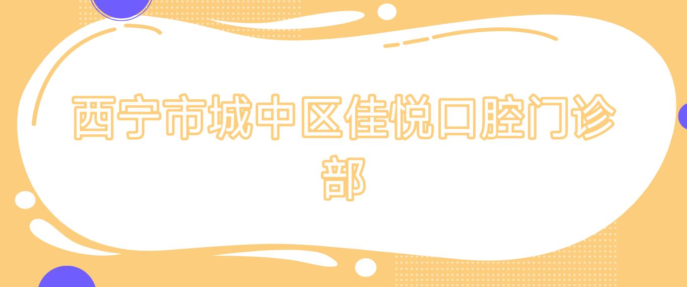 西宁市城中区佳悦口腔门诊部