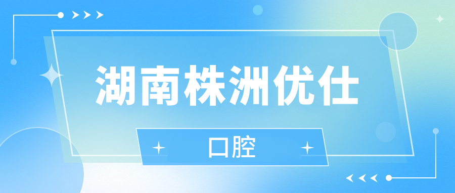 湖南株洲优仕口腔