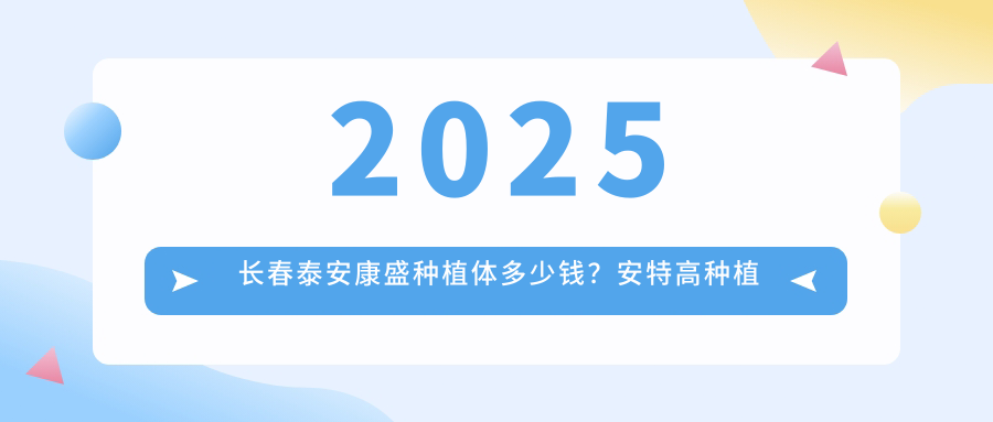 2025长春泰安康盛种植体多少钱?安特高种植体4.5千+/ZDI种植牙6千+/金泰克种植牙3.5千+