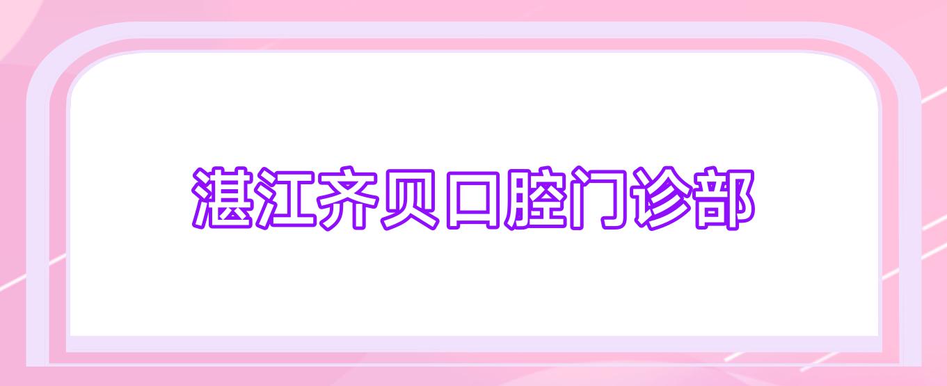 湛江齐贝口腔门诊部