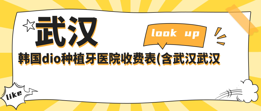 武汉韩国dio种植牙医院收费表(含武汉武汉欣华兴口腔/Smartee正雅旗舰店·武汉丽尔美口腔门诊部/武汉莱亚克口腔韩国dio种植牙费用)