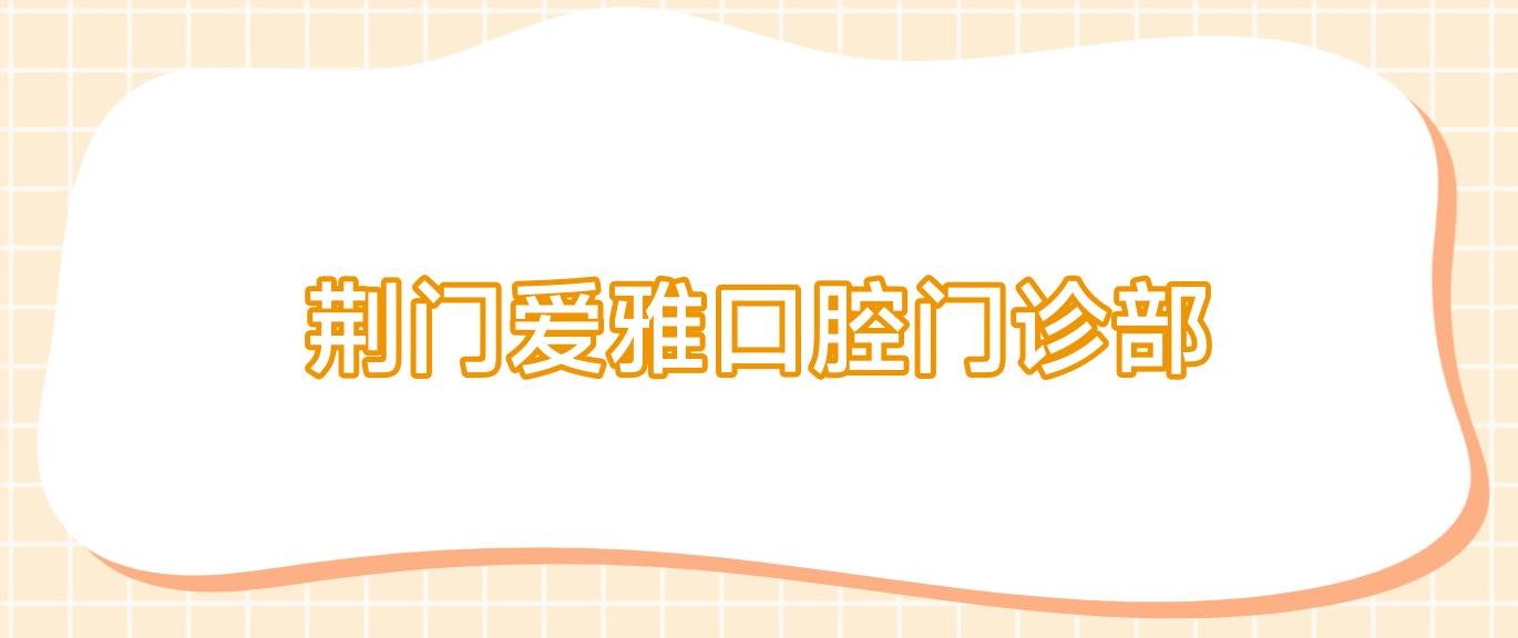 荆门爱雅口腔门诊部