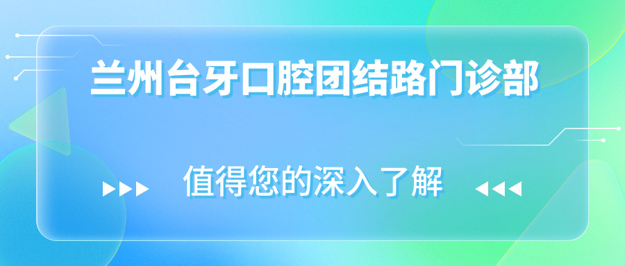 兰州台牙口腔团结路门诊部