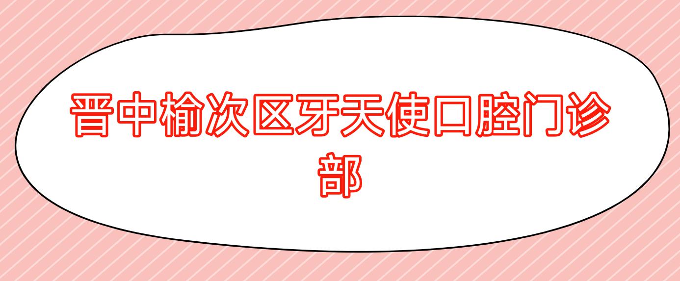 晋中榆次区牙天使口腔门诊部