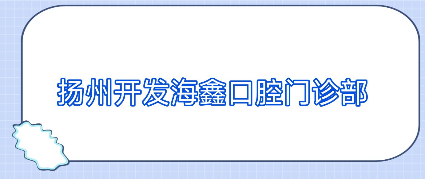 扬州开发海鑫口腔门诊部