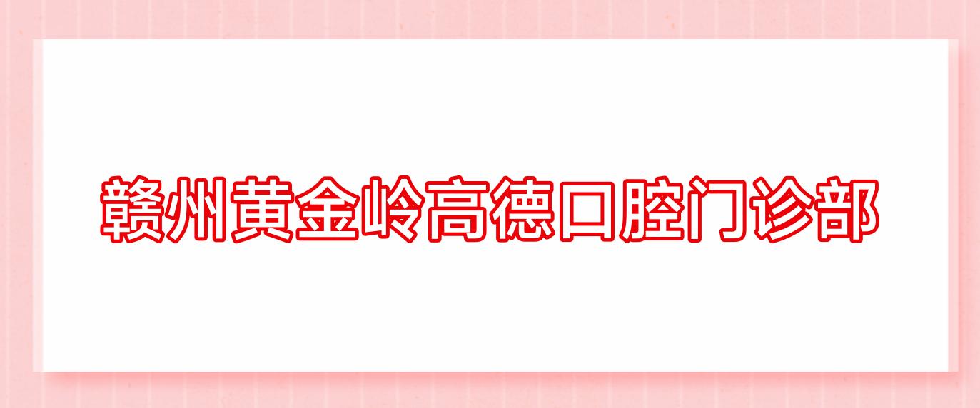 赣州黄金岭高德口腔门诊部