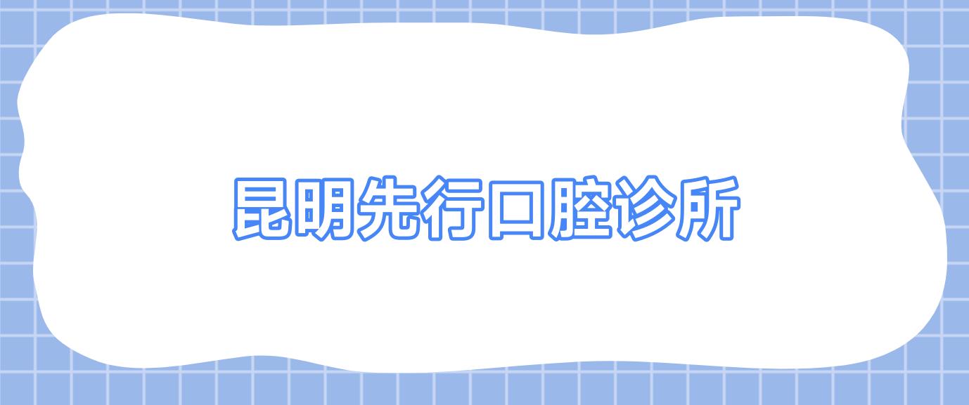 昆明先行口腔诊所