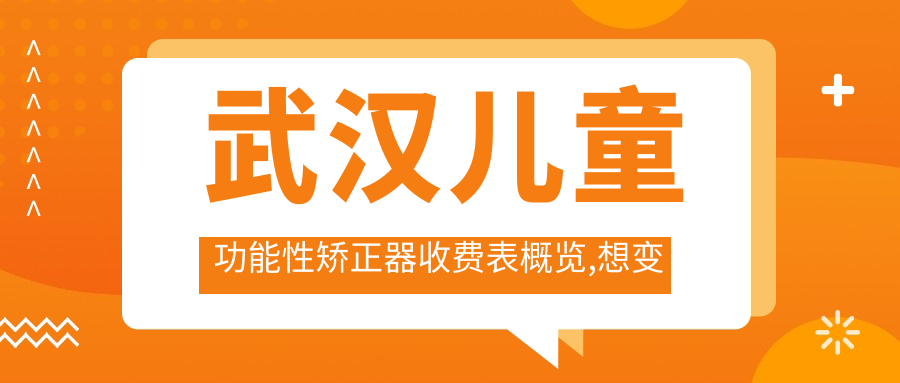 武汉儿童功能性矫正器收费表概览,想变好看的小伙伴能参照