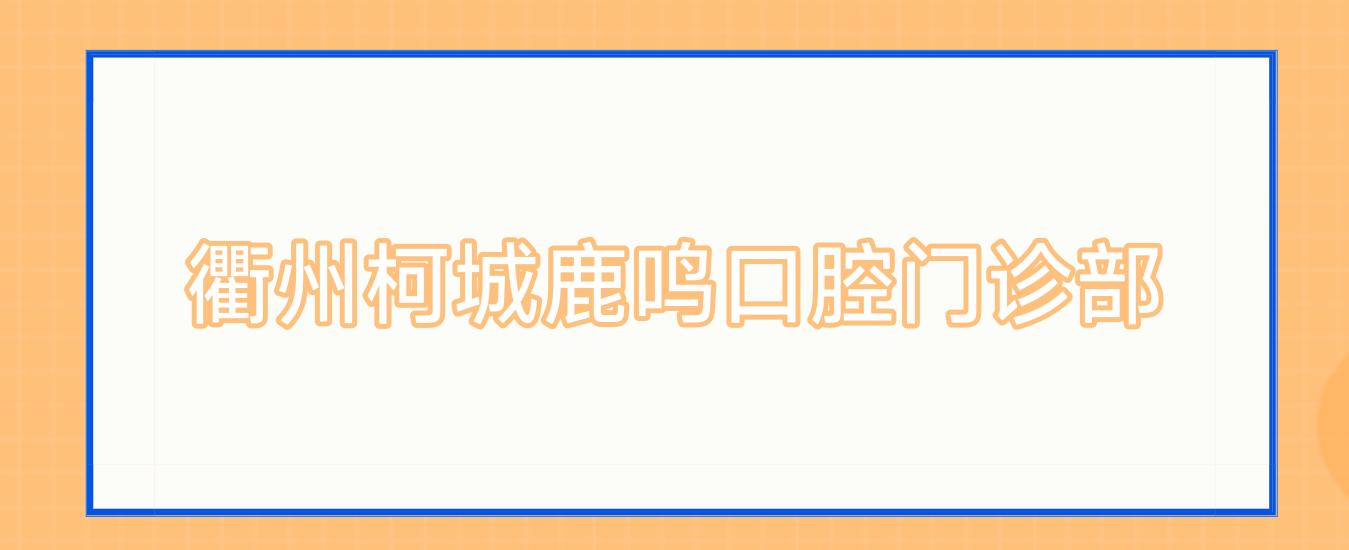 衢州柯城鹿鸣口腔门诊部
