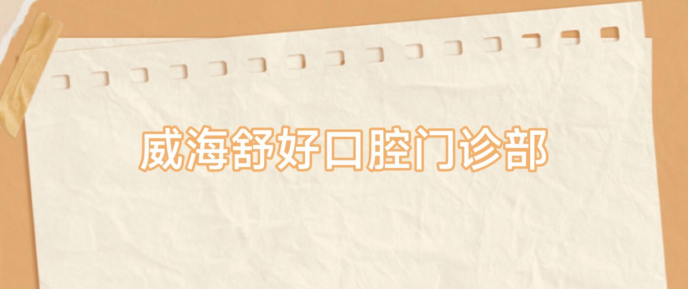 威海舒好口腔门诊部