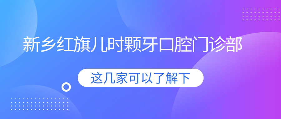 新乡红旗儿时颗牙口腔门诊部