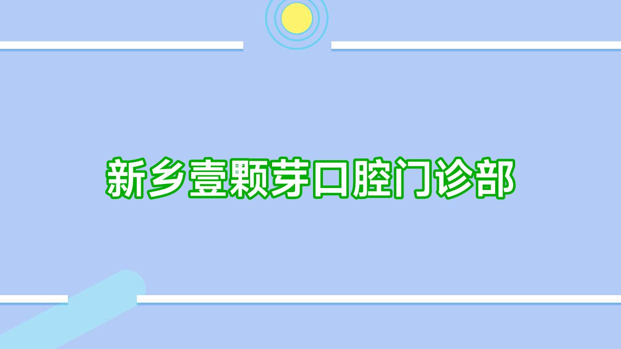 新乡壹颗芽口腔门诊部